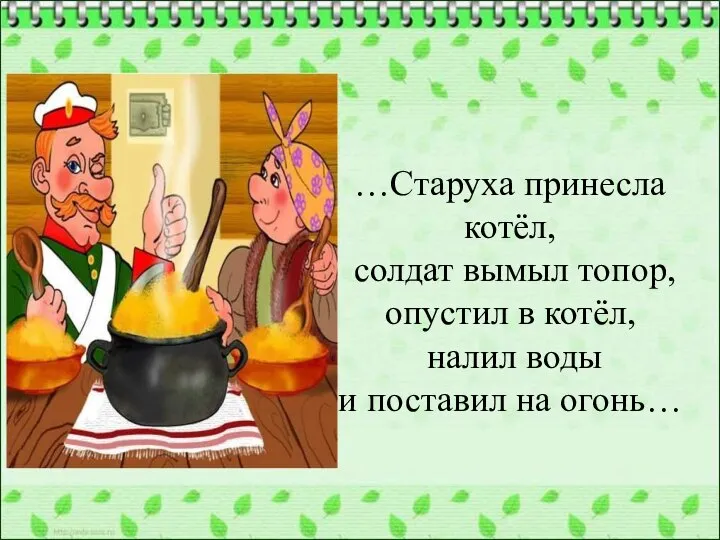 …Старуха принесла котёл, солдат вымыл топор, опустил в котёл, налил воды и поставил на огонь…