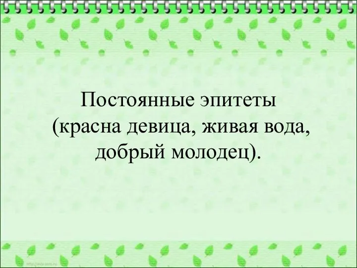 Постоянные эпитеты (красна девица, живая вода, добрый молодец).