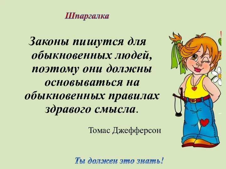 Законы пишутся для обыкновенных людей, поэтому они должны основываться на обыкновенных правилах здравого смысла. Томас Джефферсон