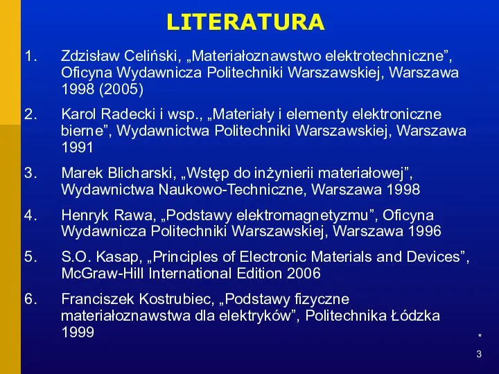 * LITERATURA Zdzisław Celiński, „Materiałoznawstwo elektrotechniczne”, Oficyna Wydawnicza Politechniki Warszawskiej, Warszawa