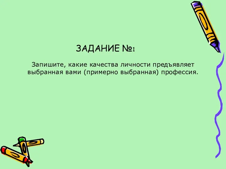 Запишите, какие качества личности предъявляет выбранная вами (примерно выбранная) профессия. ЗАДАНИЕ №1