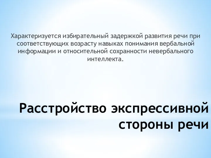 Расстройство экспрессивной стороны речи Характеризуется избирательный задержкой развития речи при соответствующих