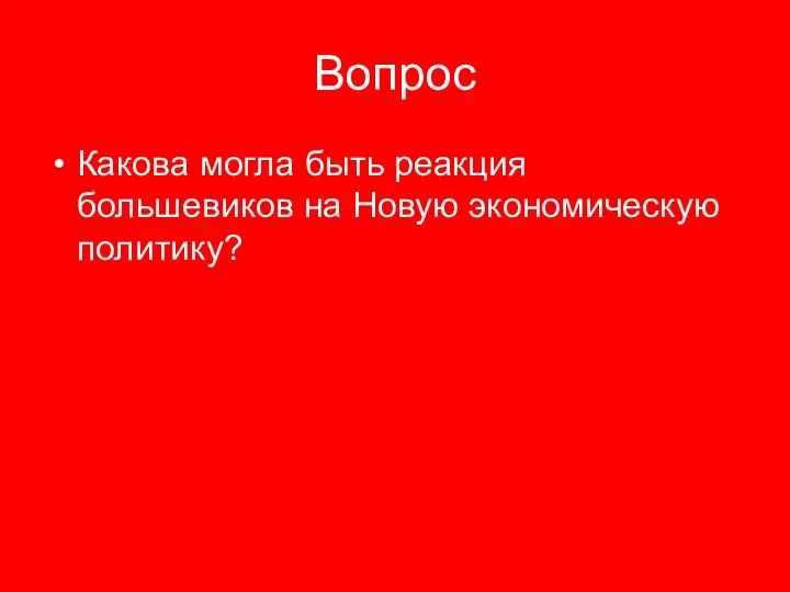 Вопрос Какова могла быть реакция большевиков на Новую экономическую политику?