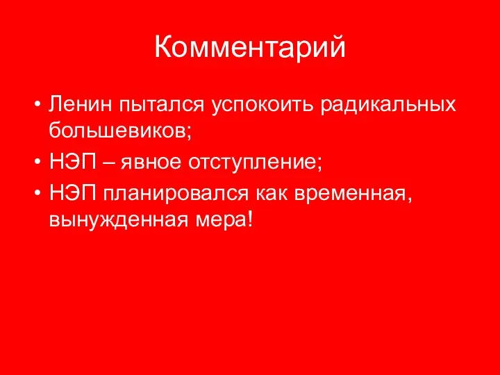 Комментарий Ленин пытался успокоить радикальных большевиков; НЭП – явное отступление; НЭП планировался как временная, вынужденная мера!