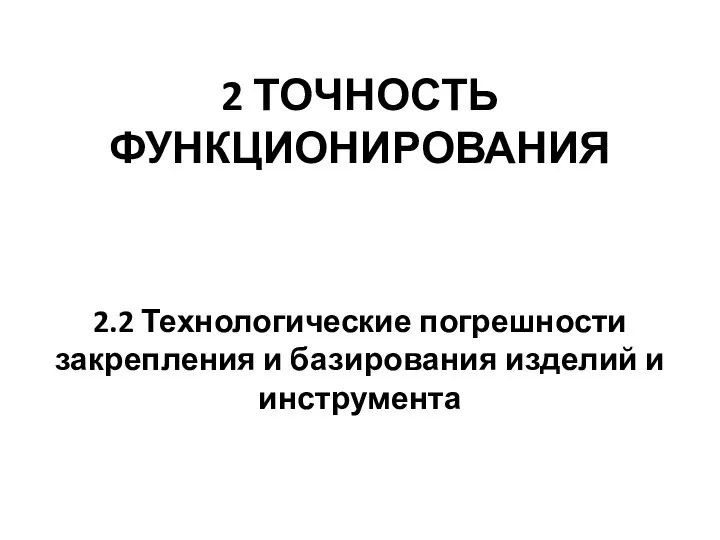 2 ТОЧНОСТЬ ФУНКЦИОНИРОВАНИЯ 2.2 Технологические погрешности закрепления и базирования изделий и инструмента