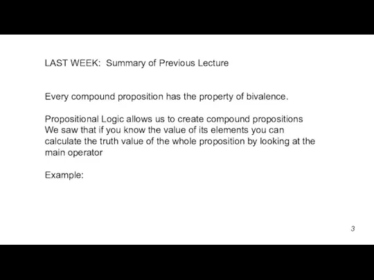 LAST WEEK: Summary of Previous Lecture Every compound proposition has the