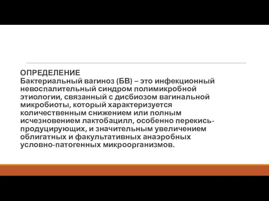 ОПРЕДЕЛЕНИЕ Бактериальный вагиноз (БВ) – это инфекционный невоспалительный синдром полимикробной этиологии,