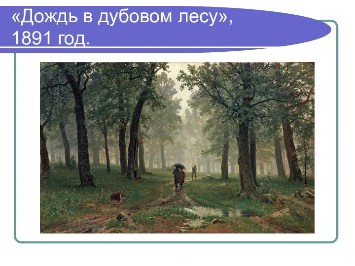 «Дождь в дубовом лесу», 1891 год.