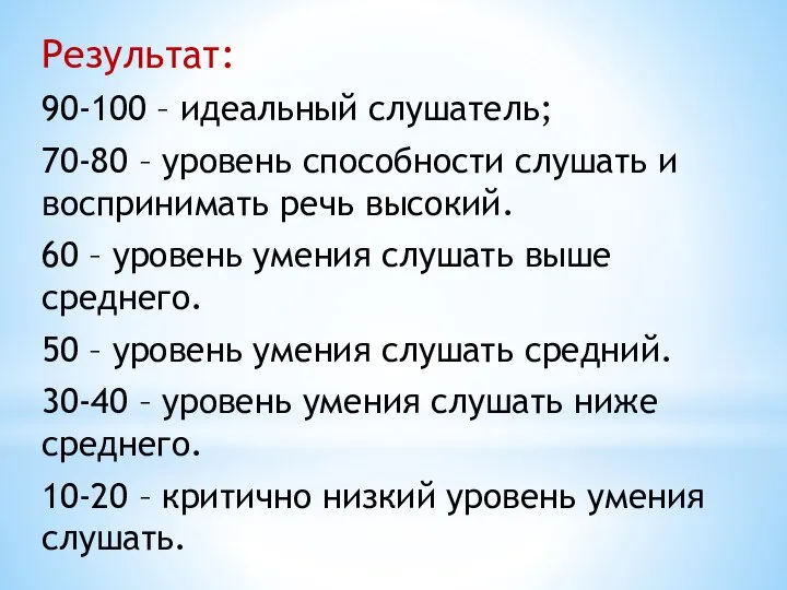 Результат: 90-100 – идеальный слушатель; 70-80 – уровень способности слушать и