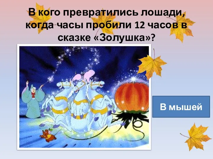 В кого превратились лошади, когда часы пробили 12 часов в сказке «Золушка»? В мышей