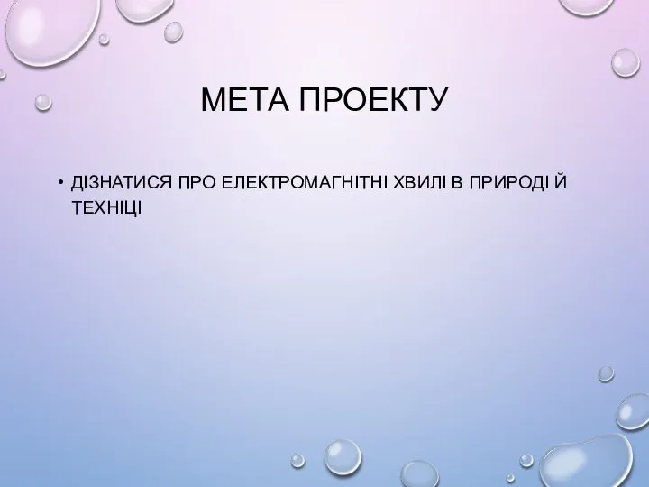 МЕТА ПРОЕКТУ ДІЗНАТИСЯ ПРО ЕЛЕКТРОМАГНІТНІ ХВИЛІ В ПРИРОДІ Й ТЕХНІЦІ