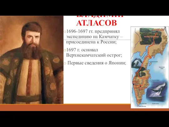 ВЛАДИМИР АТЛАСОВ 1696-1697 гг. предпринял экспедицию на Камчатку –присоединена к России;