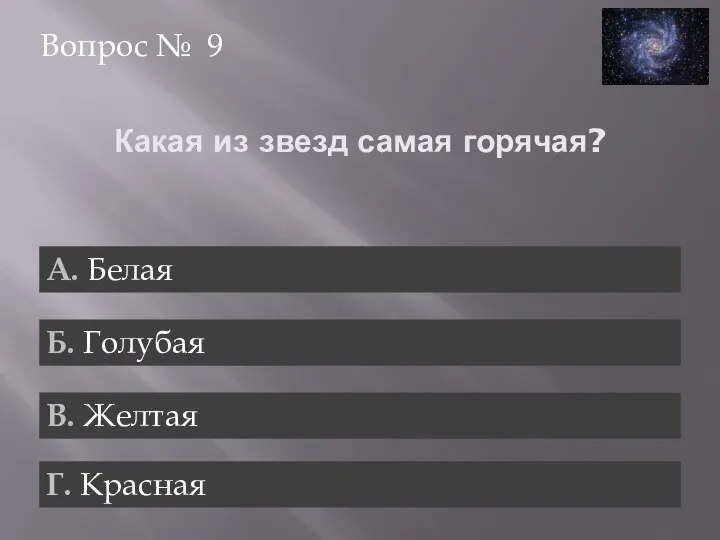 Какая из звезд самая горячая? Вопрос № 9 А. Белая Б. Голубая В. Желтая Г. Красная