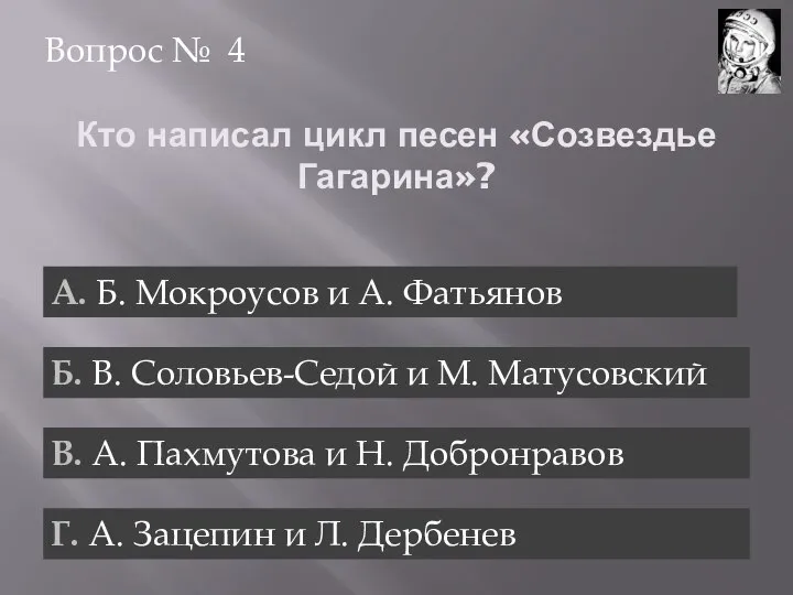 Кто написал цикл песен «Созвездье Гагарина»? Вопрос № 4 А. Б.