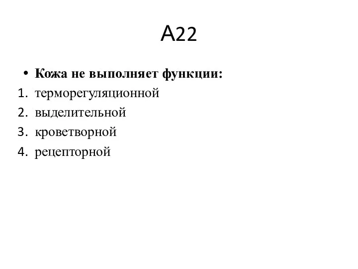 А22 Кожа не выполняет функции: терморегуляционной выделительной кроветворной рецепторной