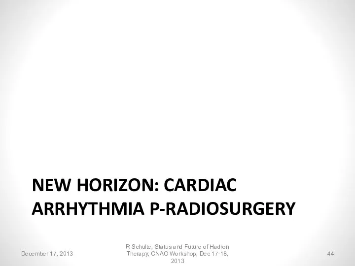 NEW HORIZON: CARDIAC ARRHYTHMIA P-RADIOSURGERY December 17, 2013 R Schulte, Status