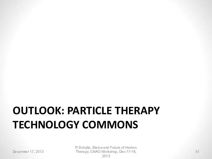 OUTLOOK: PARTICLE THERAPY TECHNOLOGY COMMONS R Schulte, Status and Future of