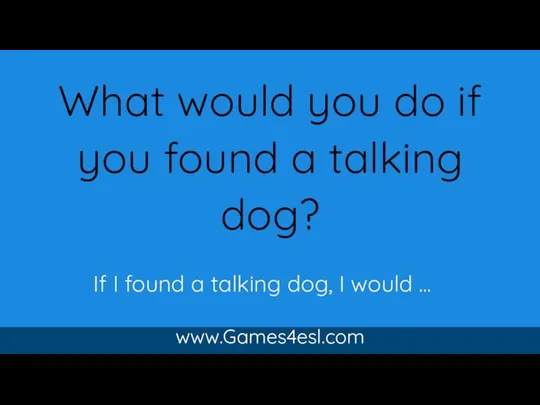 What would you do if you found a talking dog? www.Games4esl.com