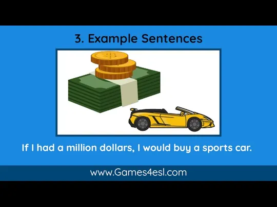 3. Example Sentences If I had a million dollars, I would buy a sports car. www.Games4esl.com