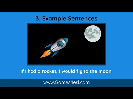 3. Example Sentences If I had a rocket, I would fly to the moon. www.Games4esl.com