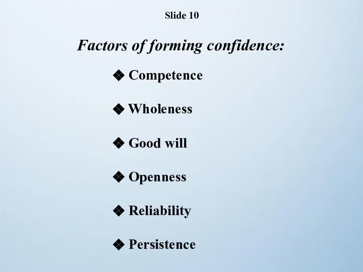 Factors of forming confidence: Competence Wholeness Good will Openness Reliability Persistence Slide 10