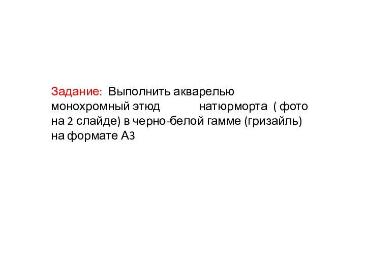 Задание: Выполнить акварелью монохромный этюд натюрморта ( фото на 2 слайде)