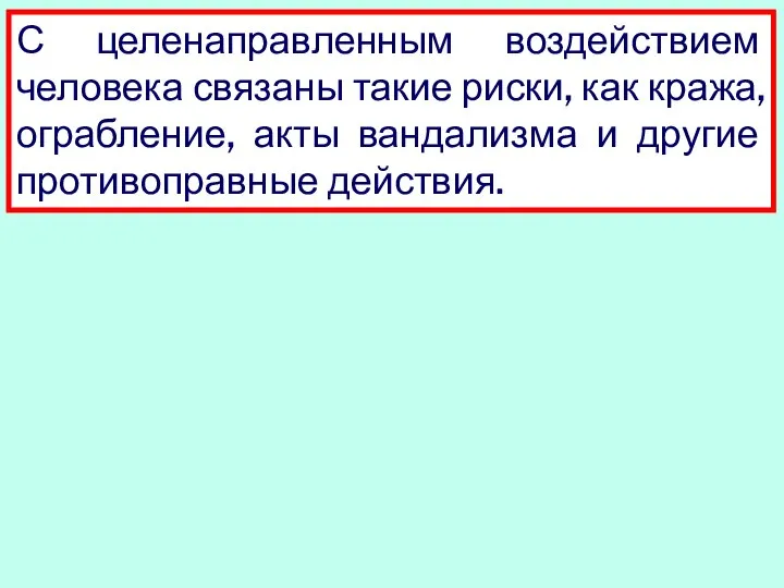 С целенаправленным воздействием человека связаны такие риски, как кража, ограбление, акты вандализма и другие противоправные действия.