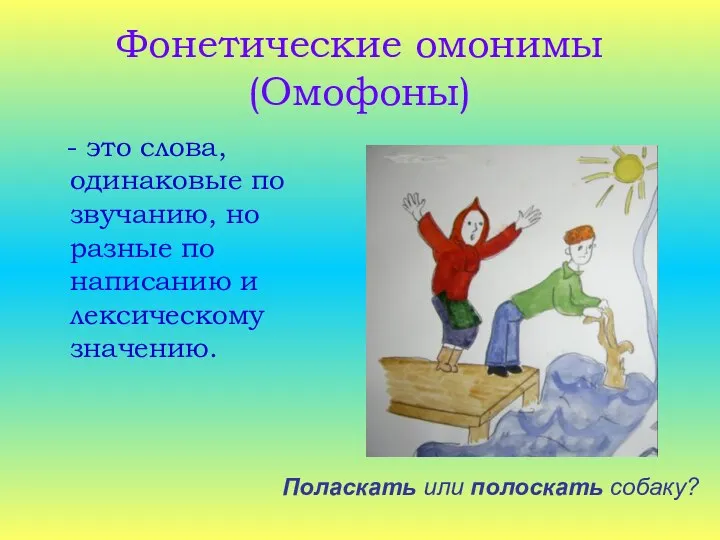 Фонетические омонимы (Омофоны) - это слова, одинаковые по звучанию, но разные