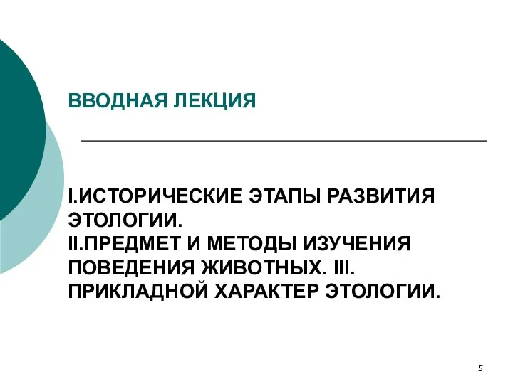 ВВОДНАЯ ЛЕКЦИЯ I.ИСТОРИЧЕСКИЕ ЭТАПЫ РАЗВИТИЯ ЭТОЛОГИИ. II.ПРЕДМЕТ И МЕТОДЫ ИЗУЧЕНИЯ ПОВЕДЕНИЯ ЖИВОТНЫХ. III.ПРИКЛАДНОЙ ХАРАКТЕР ЭТОЛОГИИ.