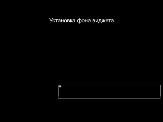 Установка фона виджета Фон может быть цветом или растровым изображением. Для