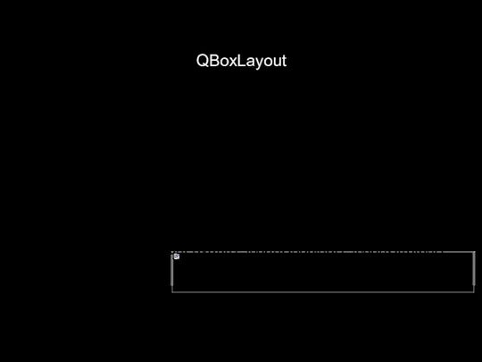 QBoxLayout Параметры конструктора: LeftToRight RightToLeft TopToBottom BottomToTop Методы: insertWidget(), insertLayout(), insertSpacing(), insertStretch()