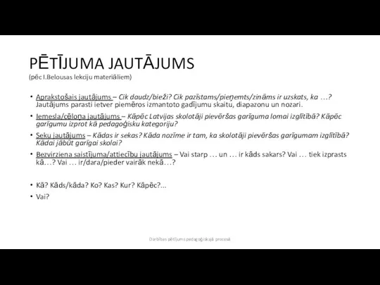 PĒTĪJUMA JAUTĀJUMS (pēc I.Belousas lekciju materiāliem) Aprakstošais jautājums – Cik daudz/bieži?