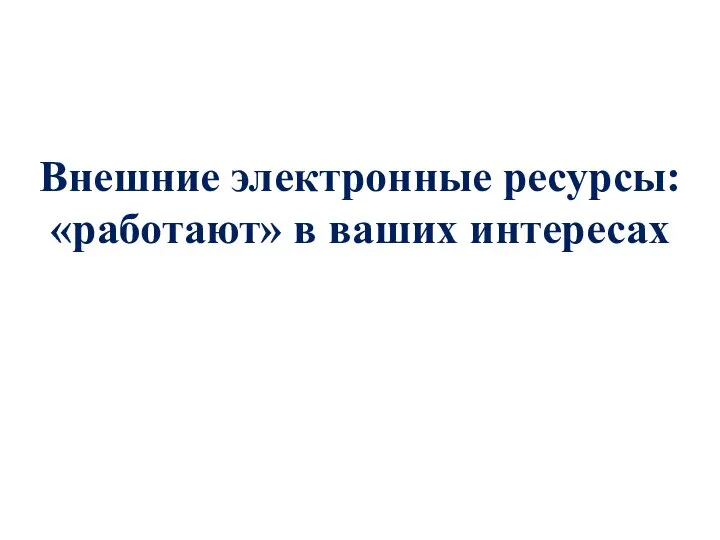 Внешние электронные ресурсы: «работают» в ваших интересах