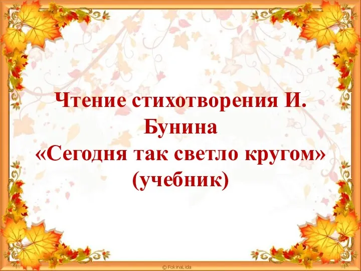 Чтение стихотворения И.Бунина «Сегодня так светло кругом» (учебник)