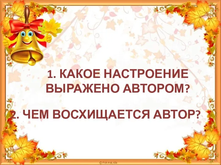 1. КАКОЕ НАСТРОЕНИЕ ВЫРАЖЕНО АВТОРОМ? 2. ЧЕМ ВОСХИЩАЕТСЯ АВТОР?