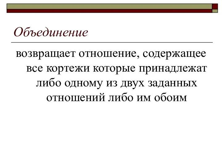 Объединение возвращает отношение, содержащее все кортежи которые принадлежат либо одному из