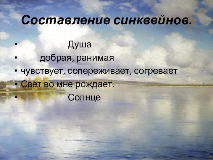 Составление синквейнов. Душа добрая, ранимая чувствует, сопереживает, согревает Свет во мне рождает. Солнце