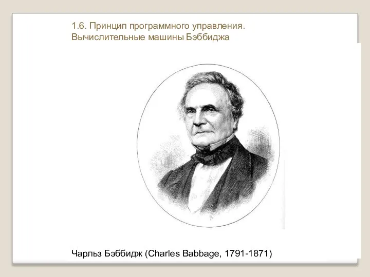 Чарльз Бэббидж (Charles Babbage, 1791-1871) 1.6. Принцип программного управления. Вычислительные машины Бэббиджа