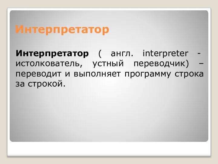 Интерпретатор Интерпретатор ( англ. interpreter - истолкователь, устный переводчик) – переводит