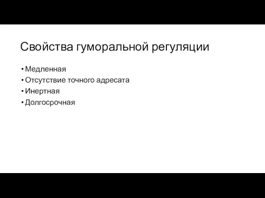 Свойства гуморальной регуляции Медленная Отсутствие точного адресата Инертная Долгосрочная