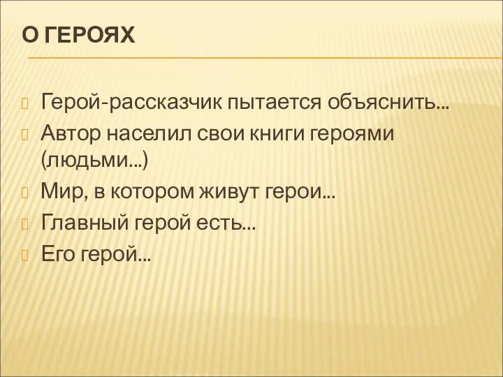 О ГЕРОЯХ Герой-рассказчик пытается объяснить... Автор населил свои книги героями (людьми...)