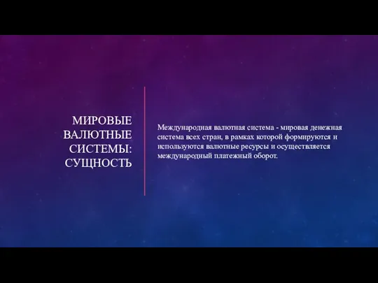 МИРОВЫЕ ВАЛЮТНЫЕ СИСТЕМЫ: СУЩНОСТЬ Международная валютная система - мировая денежная система