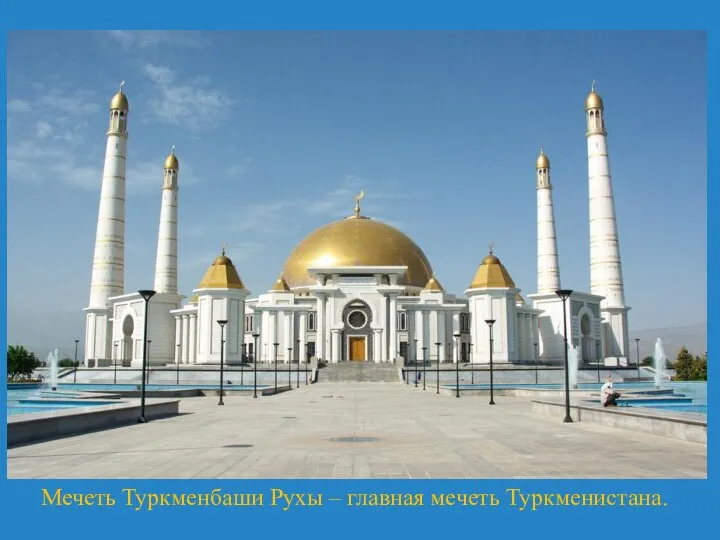 Мечеть Туркменбаши Рухы – главная мечеть Туркменистана.