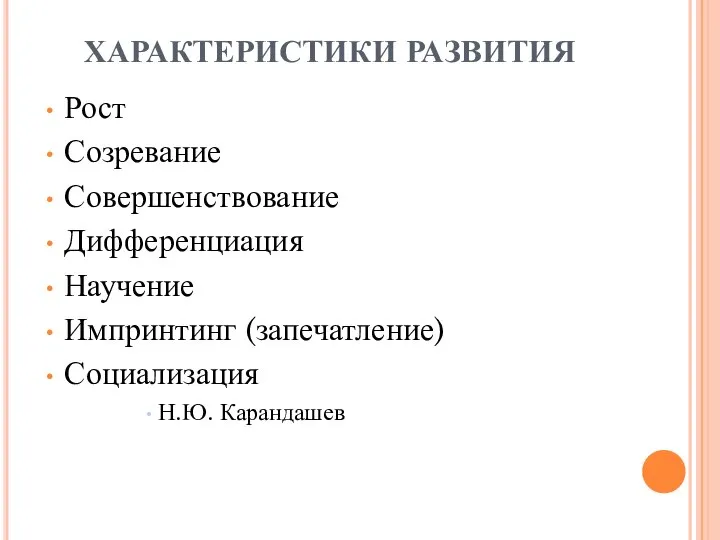 ХАРАКТЕРИСТИКИ РАЗВИТИЯ Рост Созревание Совершенствование Дифференциация Научение Импринтинг (запечатление) Социализация Н.Ю. Карандашев