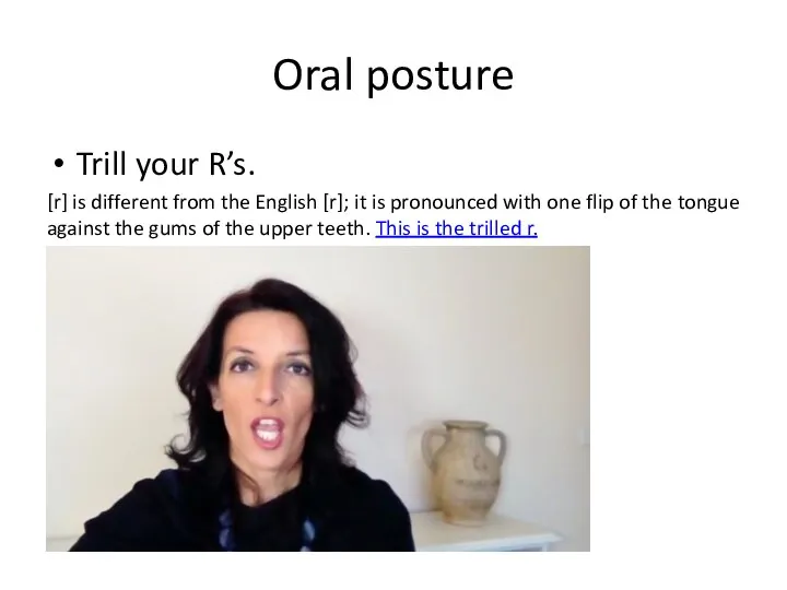 Oral posture Trill your R’s. [r] is different from the English