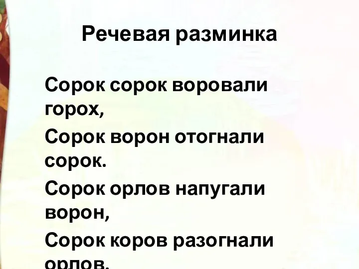 Речевая разминка Сорок сорок воровали горох, Сорок ворон отогнали сорок. Сорок