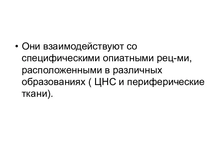 Они взаимодействуют со специфическими опиатными рец-ми, расположенными в различных образованиях ( ЦНС и периферические ткани).