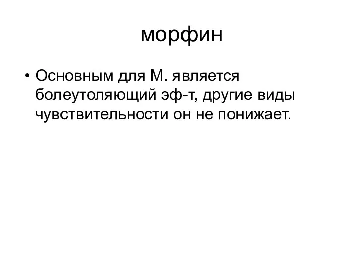 морфин Основным для М. является болеутоляющий эф-т, другие виды чувствительности он не понижает.