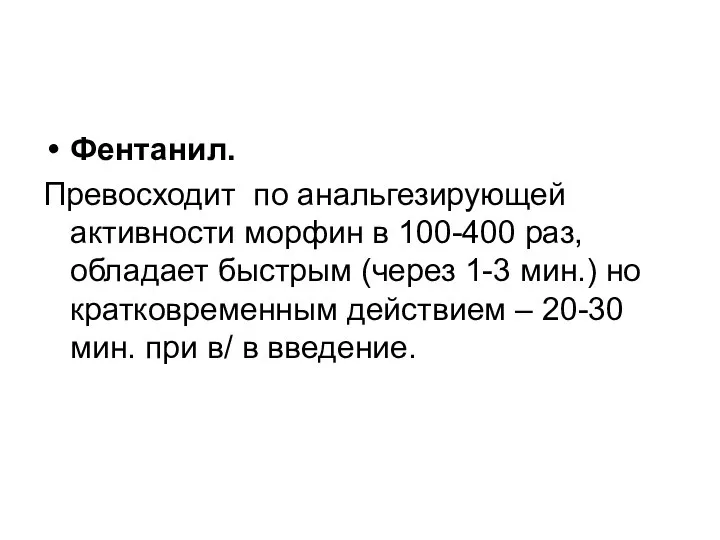 Фентанил. Превосходит по анальгезирующей активности морфин в 100-400 раз, обладает быстрым