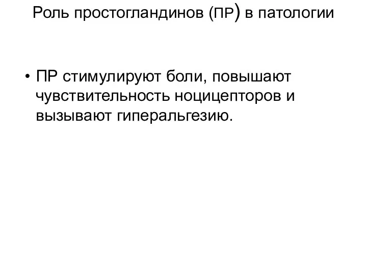 Роль простогландинов (ПР) в патологии ПР стимулируют боли, повышают чувствительность ноцицепторов и вызывают гиперальгезию.